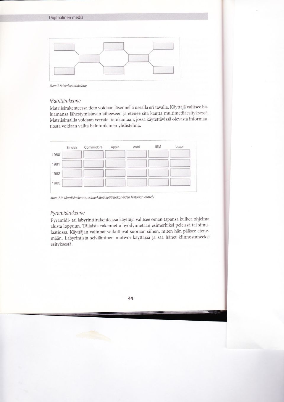 Matriisimallia voidaan verrata tietokantaan, jossa käytettävissä olevasta informaatiosta voidaan valita halutunlainen yhdistelmä.