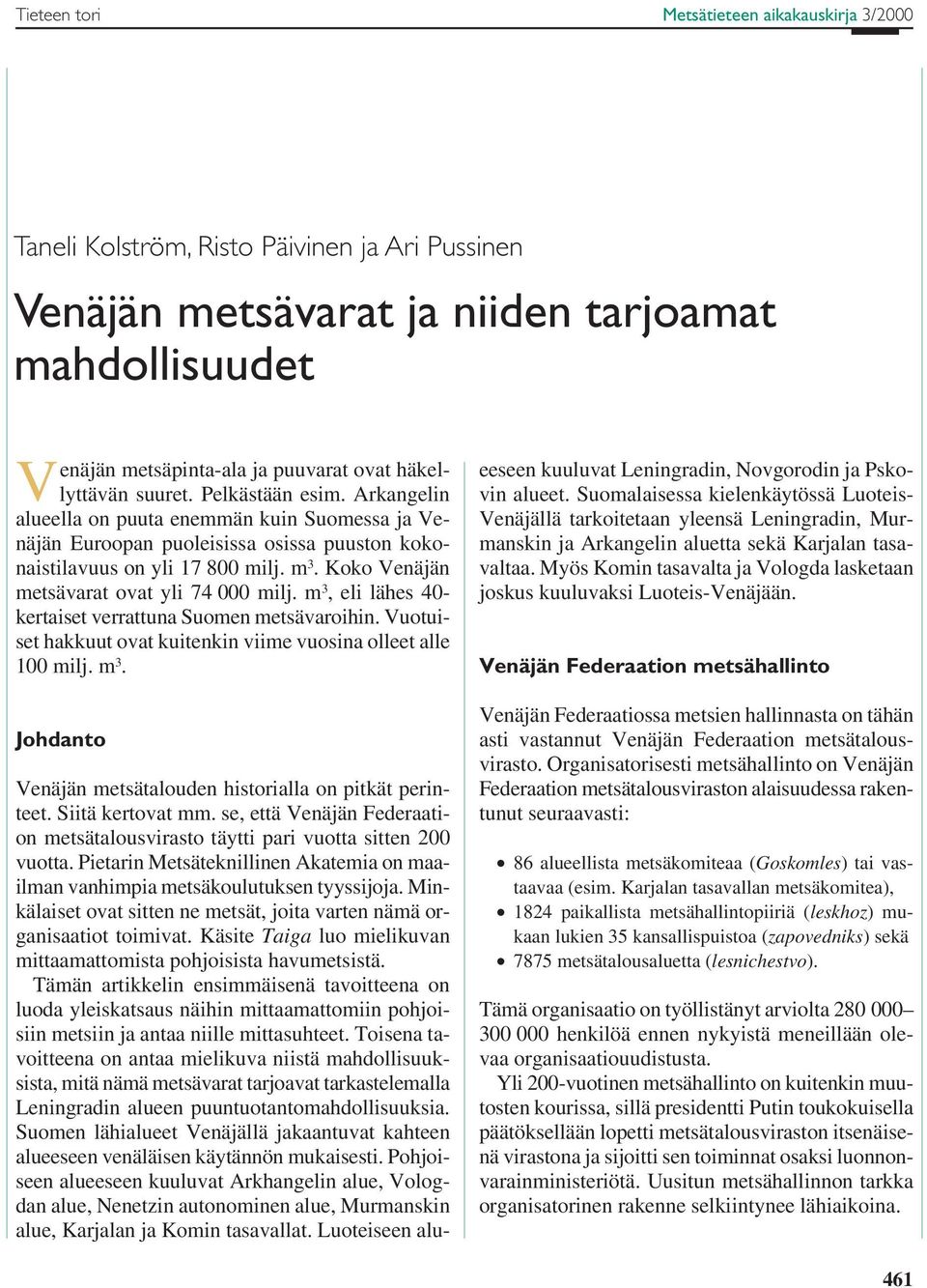 Koko Venäjän metsävarat ovat yli 74 000 milj. m 3, eli lähes 40- kertaiset verrattuna Suomen metsävaroihin. Vuotuiset hakkuut ovat kuitenkin viime vuosina olleet alle 100 milj. m 3. Johdanto Venäjän metsätalouden historialla on pitkät perinteet.