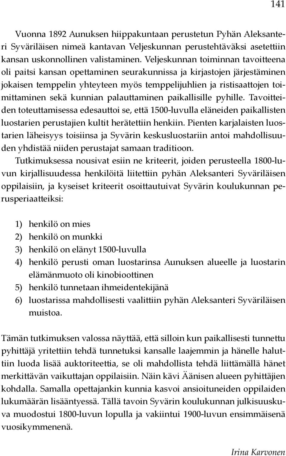 kunnian palauttaminen paikallisille pyhille. Tavoitteiden toteuttamisessa edesauttoi se, että 1500-luvulla eläneiden paikallisten luostarien perustajien kultit herätettiin henkiin.