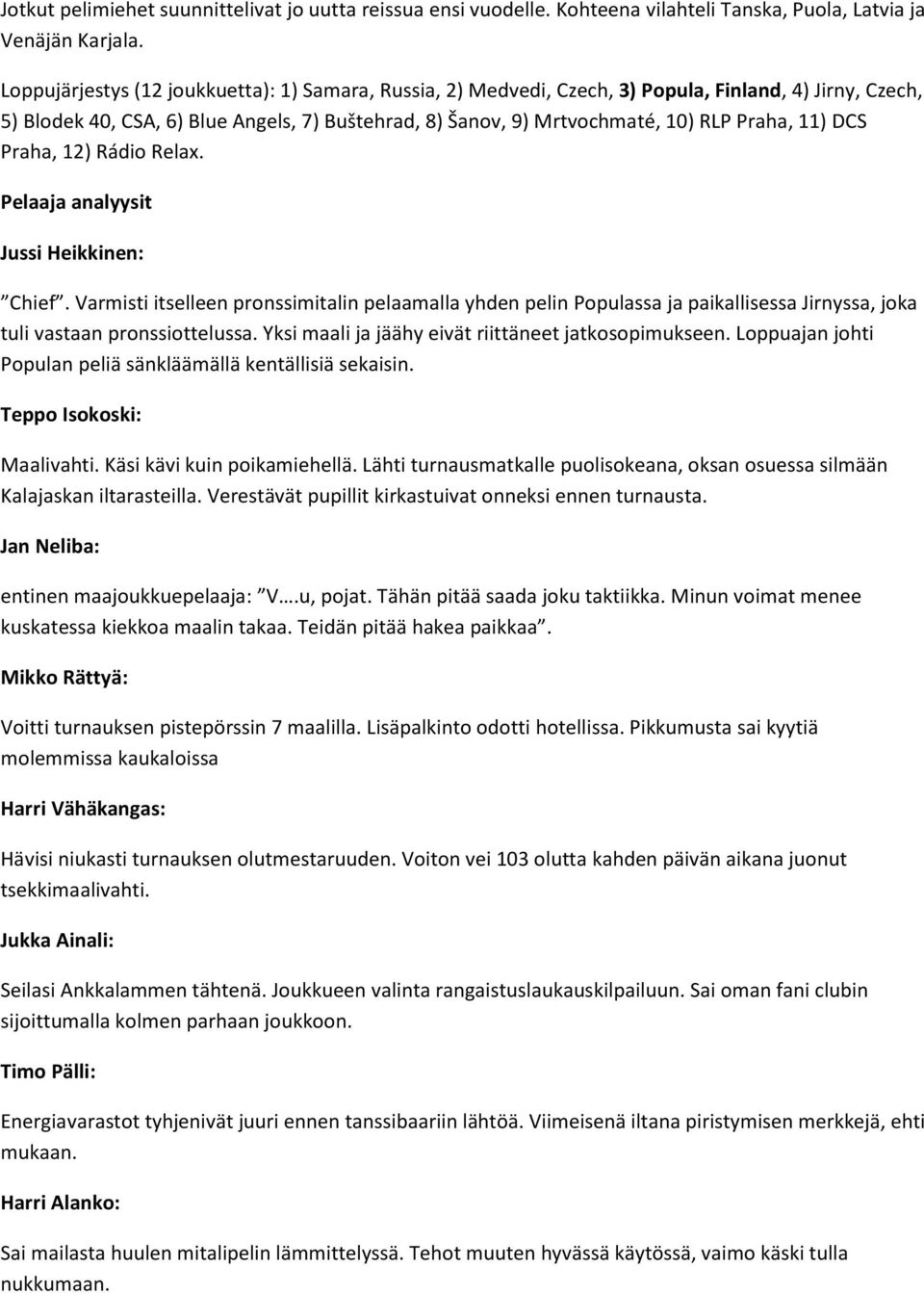 11) DCS Praha, 12) Rádio Relax. Pelaaja analyysit Jussi Heikkinen: Chief.