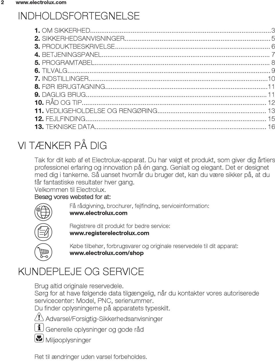 .. 16 VI TÆNKER PÅ DIG Tak for dit køb af et Electrolux-apparat. Du har valgt et produkt, som giver dig årtiers professionel erfaring og innovation på én gang. Genialt og elegant.