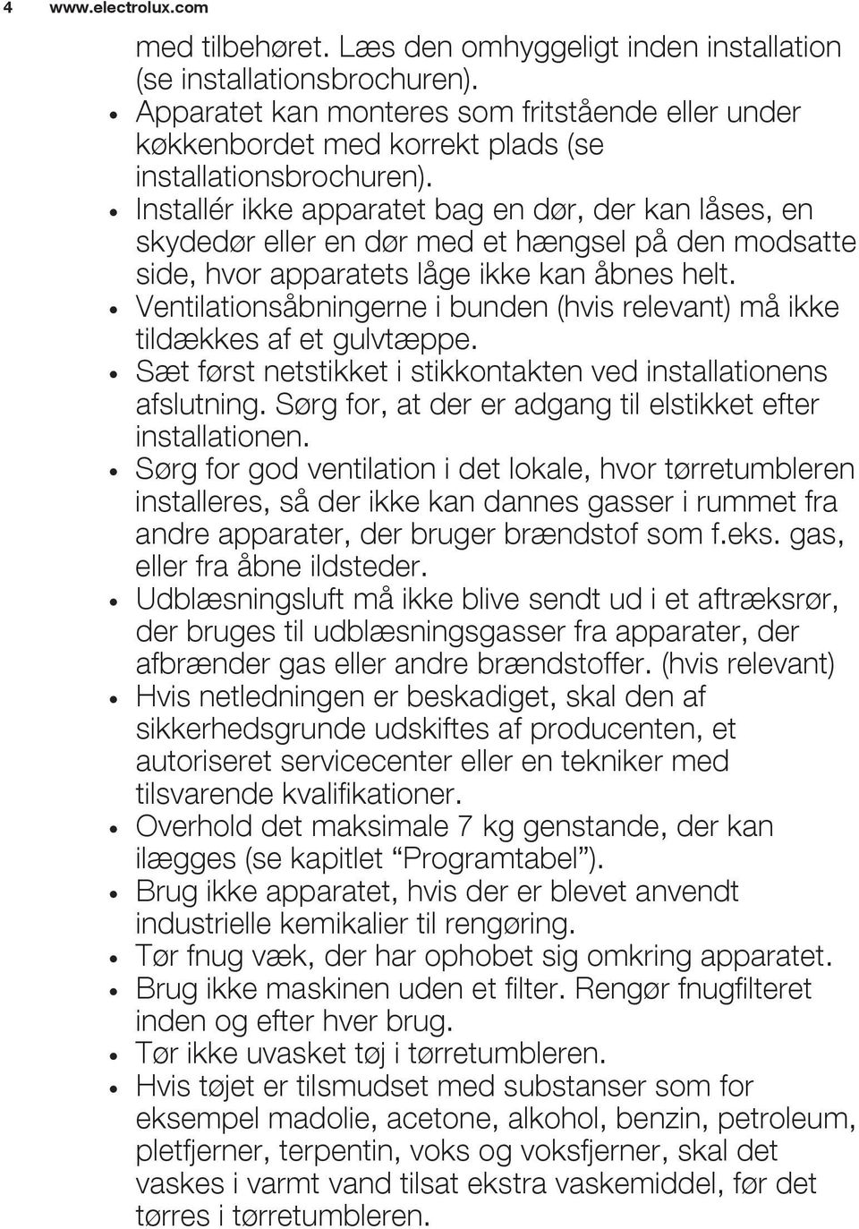 Ventilationsåbningerne i bunden (hvis relevant) må ikke tildækkes af et gulvtæppe. Sæt først netstikket i stikkontakten ved installationens afslutning.