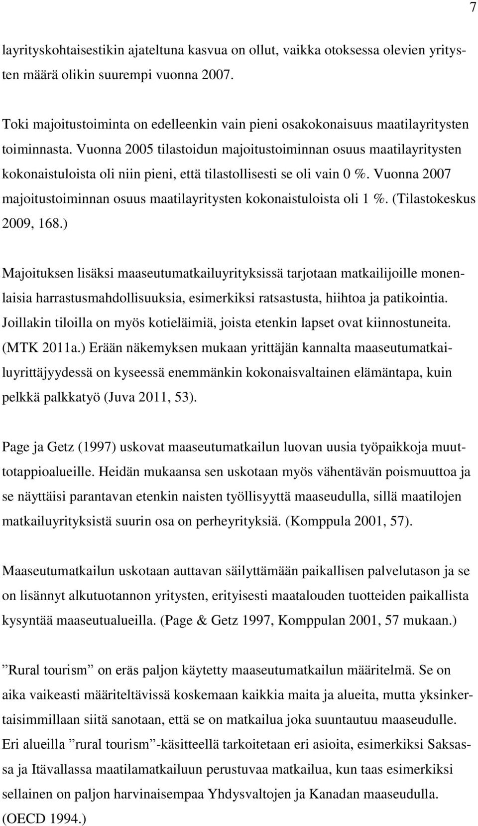 Vuonna 2005 tilastoidun majoitustoiminnan osuus maatilayritysten kokonaistuloista oli niin pieni, että tilastollisesti se oli vain 0 %.