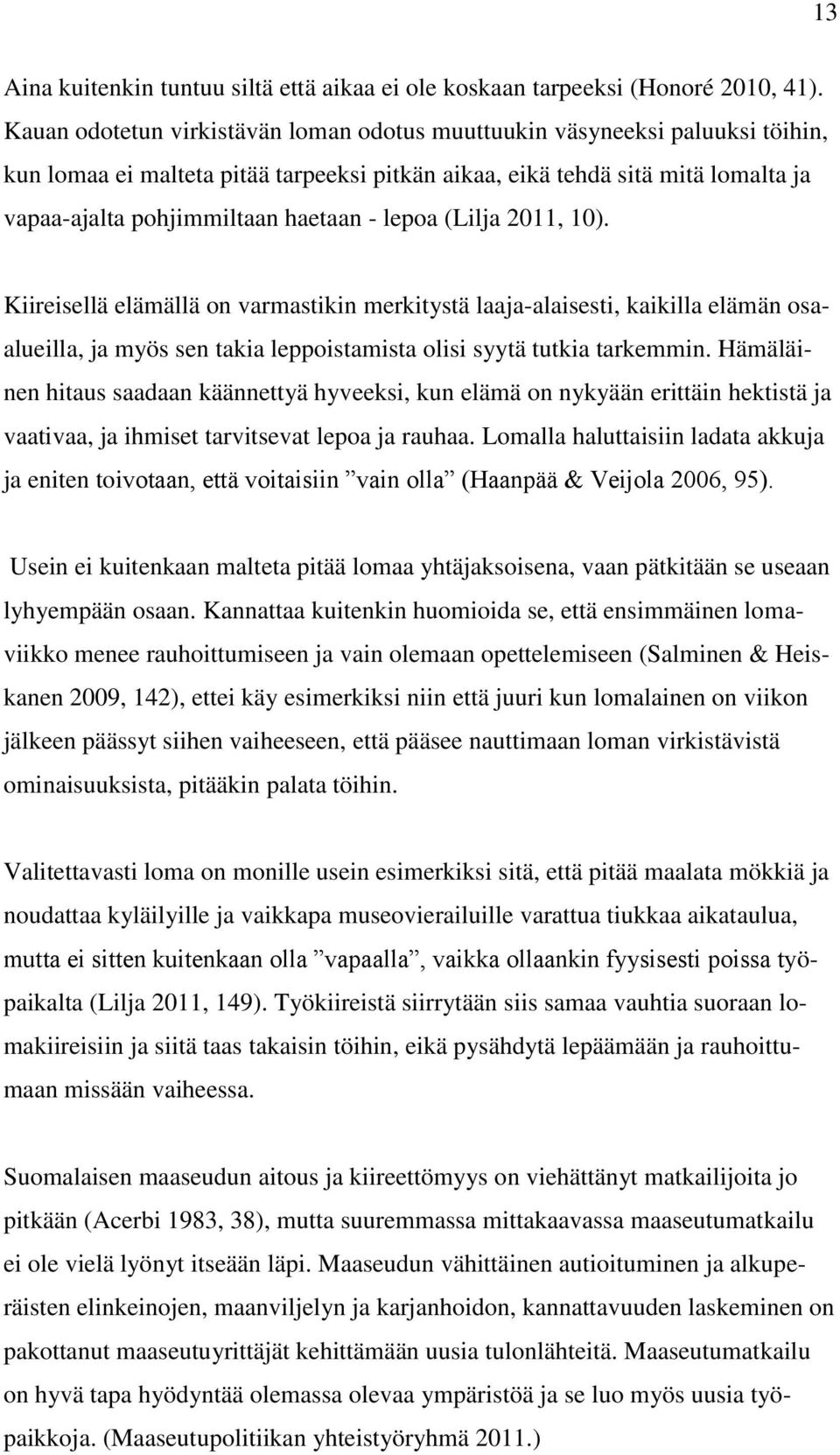 lepoa (Lilja 2011, 10). Kiireisellä elämällä on varmastikin merkitystä laaja-alaisesti, kaikilla elämän osaalueilla, ja myös sen takia leppoistamista olisi syytä tutkia tarkemmin.