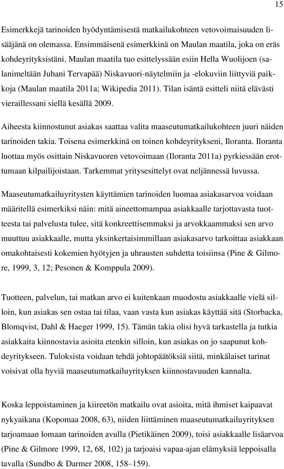 Tilan isäntä esitteli niitä elävästi vieraillessani siellä kesällä 2009. Aiheesta kiinnostunut asiakas saattaa valita maaseutumatkailukohteen juuri näiden tarinoiden takia.