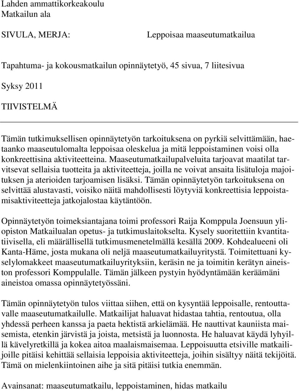 Maaseutumatkailupalveluita tarjoavat maatilat tarvitsevat sellaisia tuotteita ja aktiviteetteja, joilla ne voivat ansaita lisätuloja majoituksen ja aterioiden tarjoamisen lisäksi.