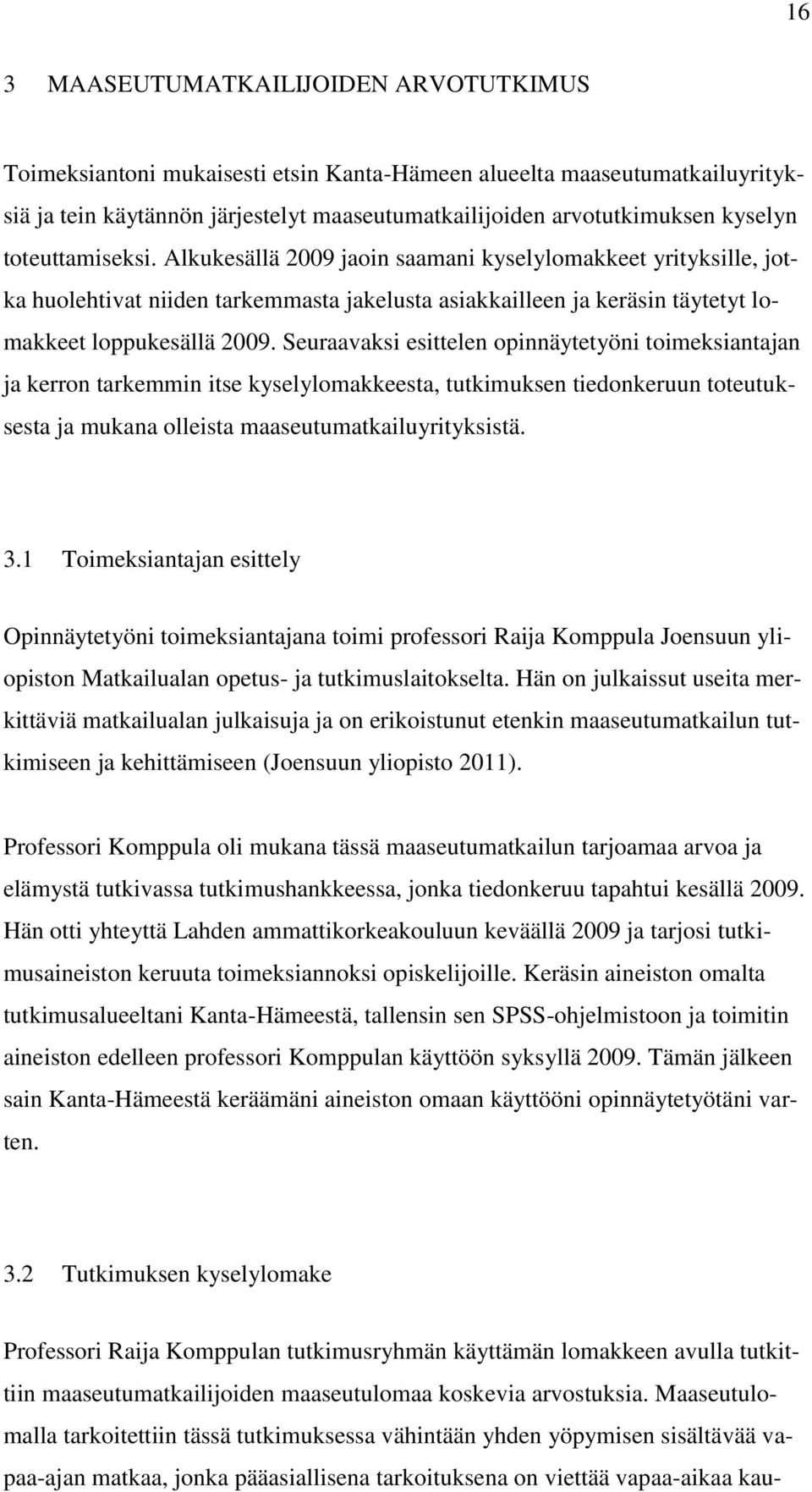 Seuraavaksi esittelen opinnäytetyöni toimeksiantajan ja kerron tarkemmin itse kyselylomakkeesta, tutkimuksen tiedonkeruun toteutuksesta ja mukana olleista maaseutumatkailuyrityksistä. 3.