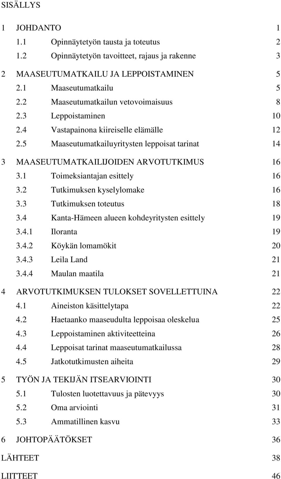 1 Toimeksiantajan esittely 16 3.2 Tutkimuksen kyselylomake 16 3.3 Tutkimuksen toteutus 18 3.4 Kanta-Hämeen alueen kohdeyritysten esittely 19 3.4.1 Iloranta 19 3.4.2 Köykän lomamökit 20 3.4.3 Leila Land 21 3.