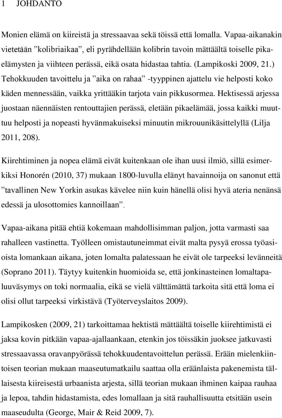 ) Tehokkuuden tavoittelu ja aika on rahaa -tyyppinen ajattelu vie helposti koko käden mennessään, vaikka yrittääkin tarjota vain pikkusormea.