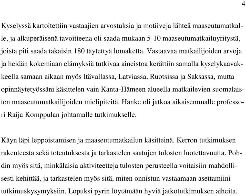 Vastaavaa matkailijoiden arvoja ja heidän kokemiaan elämyksiä tutkivaa aineistoa kerättiin samalla kyselykaavakkeella samaan aikaan myös Itävallassa, Latviassa, Ruotsissa ja Saksassa, mutta