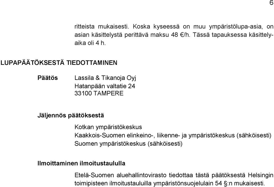 LUPAPÄÄTÖKSESTÄ TIEDOTTAMINEN Päätös Lassila & Tikanoja Oyj Hatanpään valtatie 24 33100 TAMPERE Jäljennös päätöksestä Kotkan ympäristökeskus