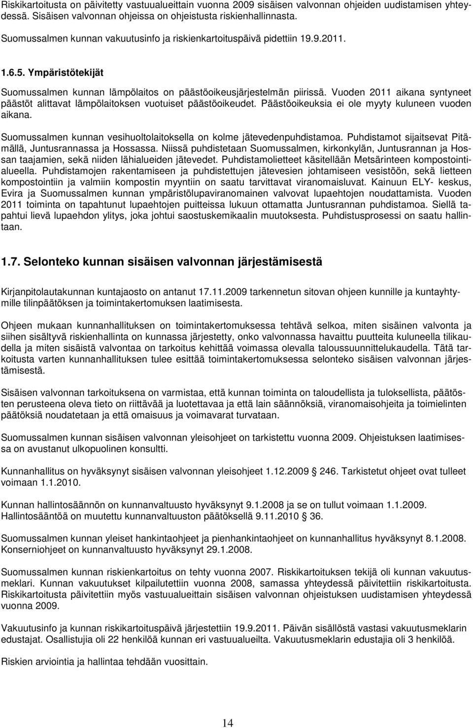 Vuoden 2011 aikana syntyneet päästöt alittavat lämpölaitoksen vuotuiset päästöoikeudet. Päästöoikeuksia ei ole myyty kuluneen vuoden aikana.