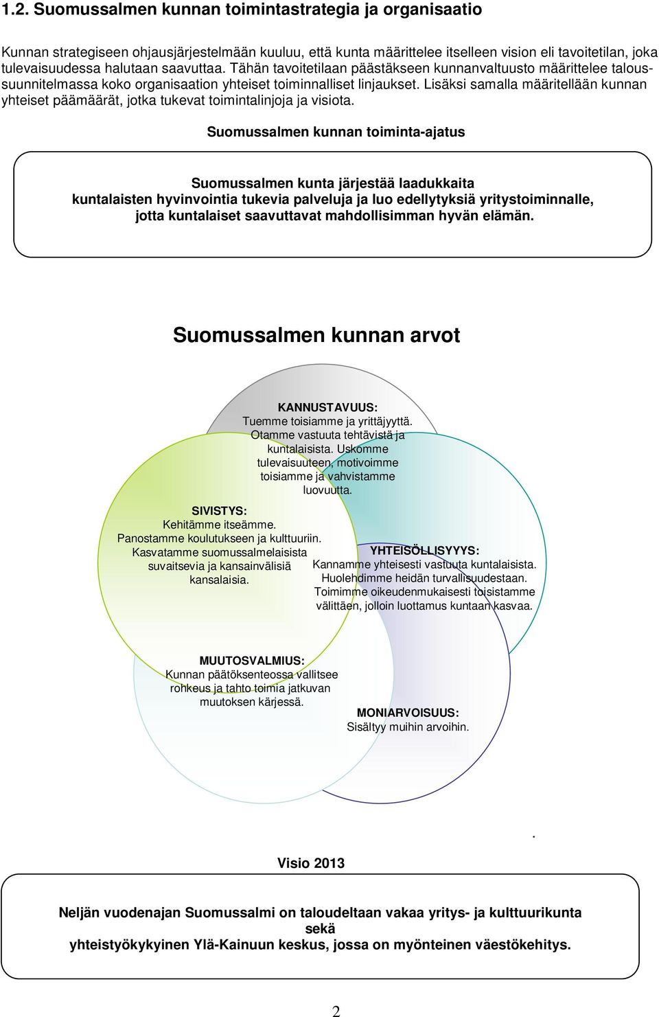 Lisäksi samalla määritellään kunnan yhteiset päämäärät, jotka tukevat toimintalinjoja ja visiota.