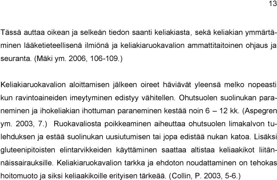 Ohutsuolen suolinukan paraneminen ja ihokeliakian ihottuman paraneminen kestää noin 6 12 kk. (Aspegren ym. 2003, 7.