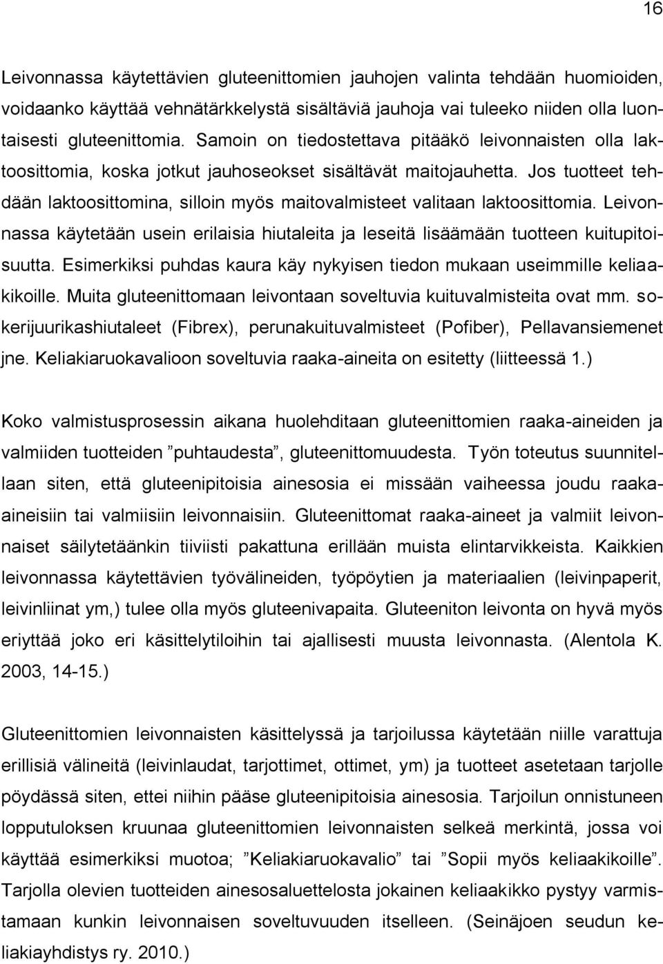 Jos tuotteet tehdään laktoosittomina, silloin myös maitovalmisteet valitaan laktoosittomia. Leivonnassa käytetään usein erilaisia hiutaleita ja leseitä lisäämään tuotteen kuitupitoisuutta.