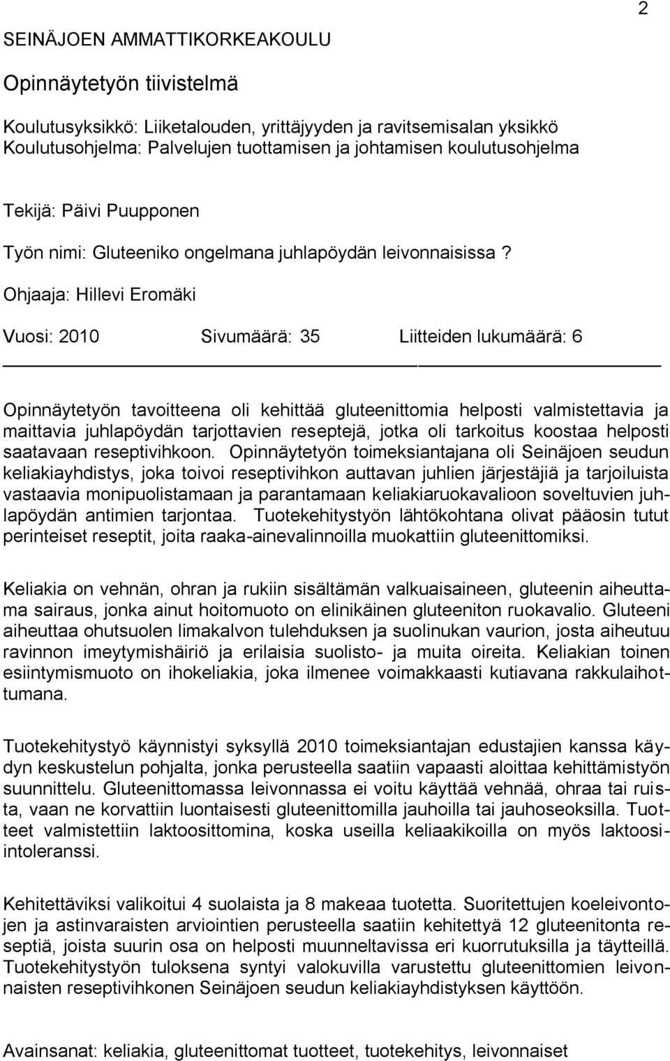 Ohjaaja: Hillevi Eromäki Vuosi: 2010 Sivumäärä: 35 Liitteiden lukumäärä: 6 Opinnäytetyön tavoitteena oli kehittää gluteenittomia helposti valmistettavia ja maittavia juhlapöydän tarjottavien