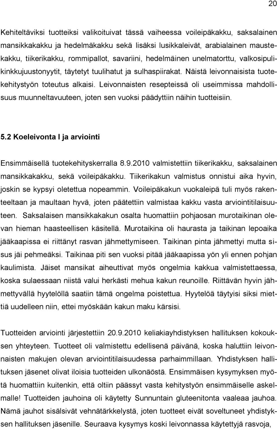 Leivonnaisten resepteissä oli useimmissa mahdollisuus muunneltavuuteen, joten sen vuoksi päädyttiin näihin tuotteisiin. 5.2 Koeleivonta I ja arviointi Ensimmäisellä tuotekehityskerralla 8.9.