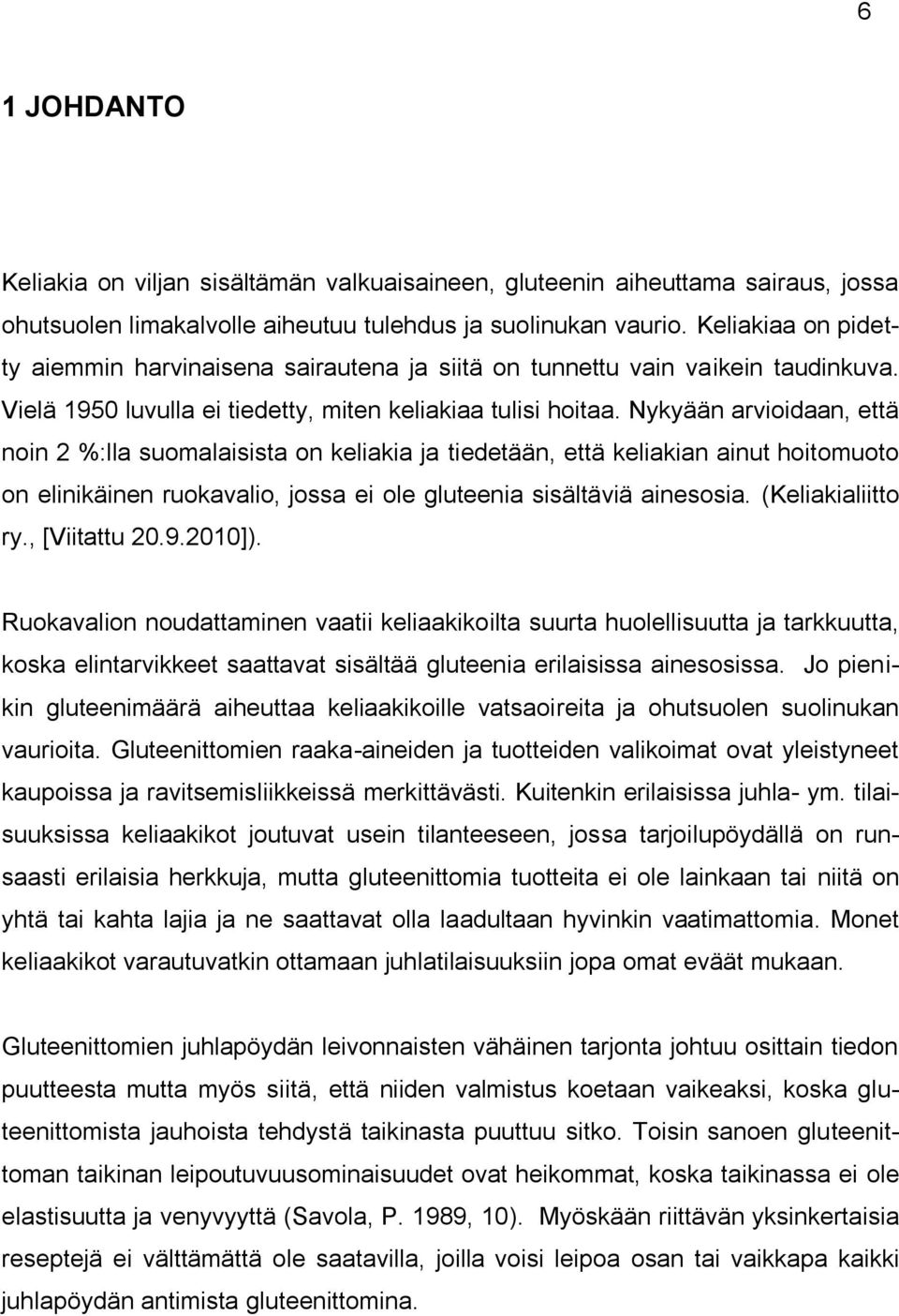 Nykyään arvioidaan, että noin 2 %:lla suomalaisista on keliakia ja tiedetään, että keliakian ainut hoitomuoto on elinikäinen ruokavalio, jossa ei ole gluteenia sisältäviä ainesosia.