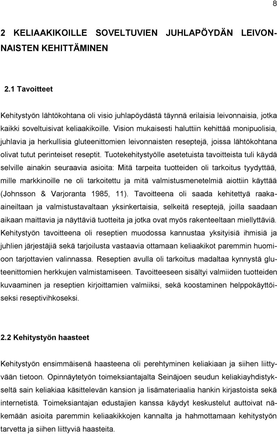 Vision mukaisesti haluttiin kehittää monipuolisia, juhlavia ja herkullisia gluteenittomien leivonnaisten reseptejä, joissa lähtökohtana olivat tutut perinteiset reseptit.