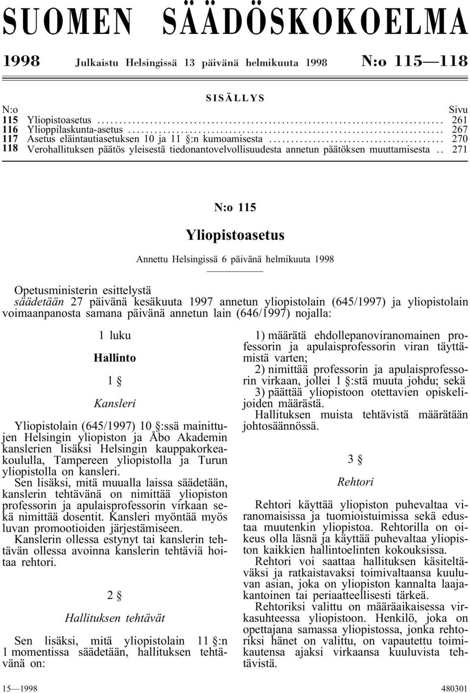 . 271 N:o 115 Yliopistoasetus Annettu Helsingissä 6 päivänä helmikuuta 1998 Opetusministerin esittelystä säädetään 27 päivänä kesäkuuta 1997 annetun yliopistolain (645/1997) ja yliopistolain