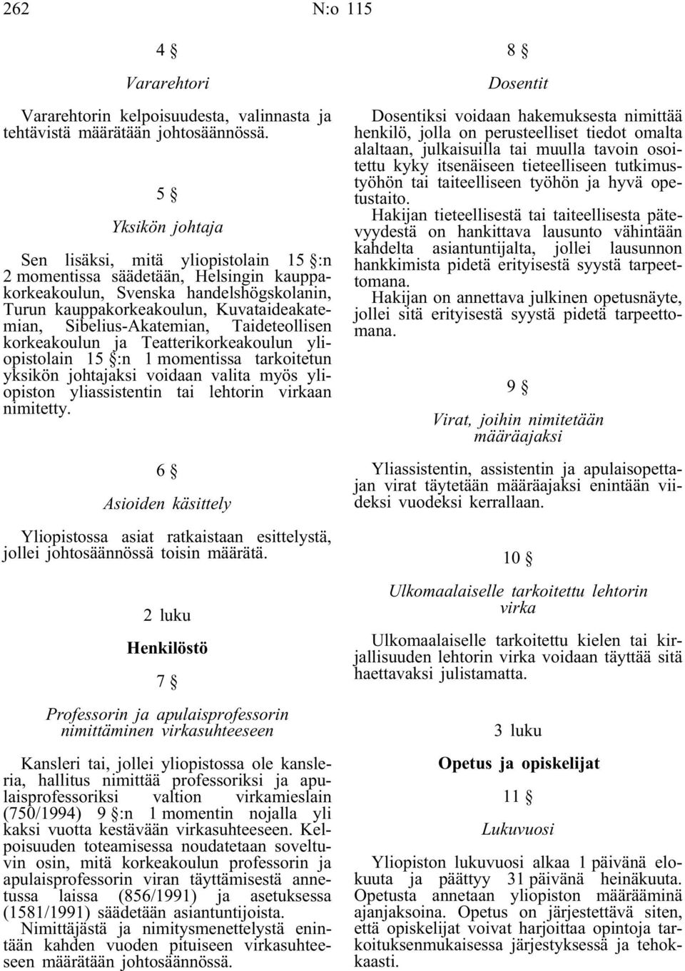 Sibelius-Akatemian, Taideteollisen korkeakoulun ja Teatterikorkeakoulun yliopistolain 15 :n 1 momentissa tarkoitetun yksikön johtajaksi voidaan valita myös yliopiston yliassistentin tai lehtorin