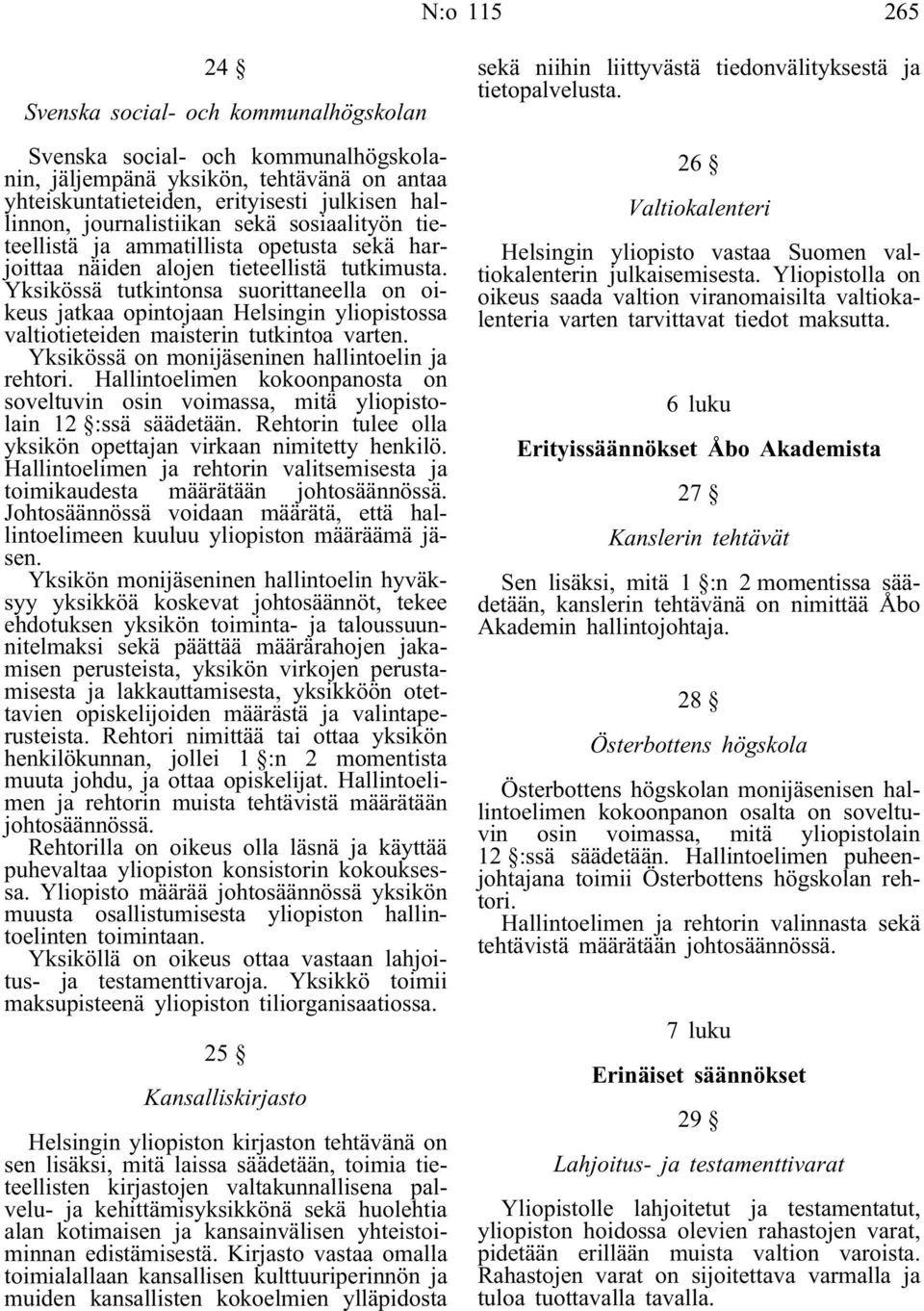 Yksikössä tutkintonsa suorittaneella on oikeus jatkaa opintojaan Helsingin yliopistossa valtiotieteiden maisterin tutkintoa varten. Yksikössä on monijäseninen hallintoelin ja rehtori.