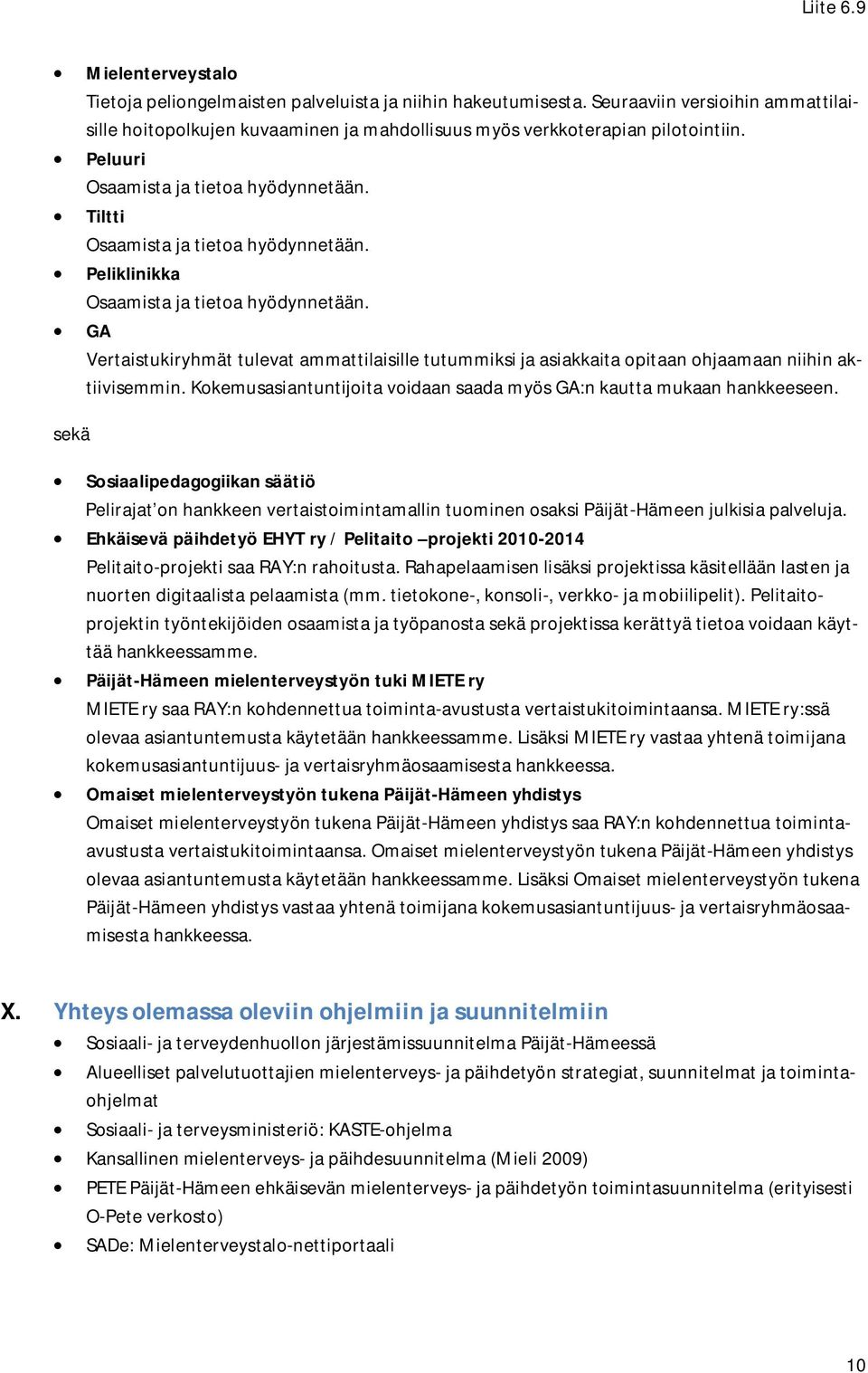 GA Vertaistukiryhmät tulevat ammattilaisille tutummiksi ja asiakkaita opitaan ohjaamaan niihin aktiivisemmin. Kokemusasiantuntijoita voidaan saada myös GA:n kautta mukaan hankkeeseen.