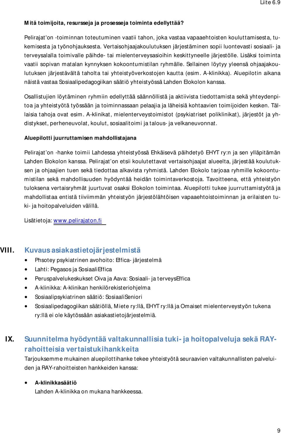 Lisäksi toiminta vaatii sopivan matalan kynnyksen kokoontumistilan ryhmälle. Sellainen löytyy yleensä ohjaajakoulutuksen järjestävältä taholta tai yhteistyöverkostojen kautta (esim. A-klinikka).