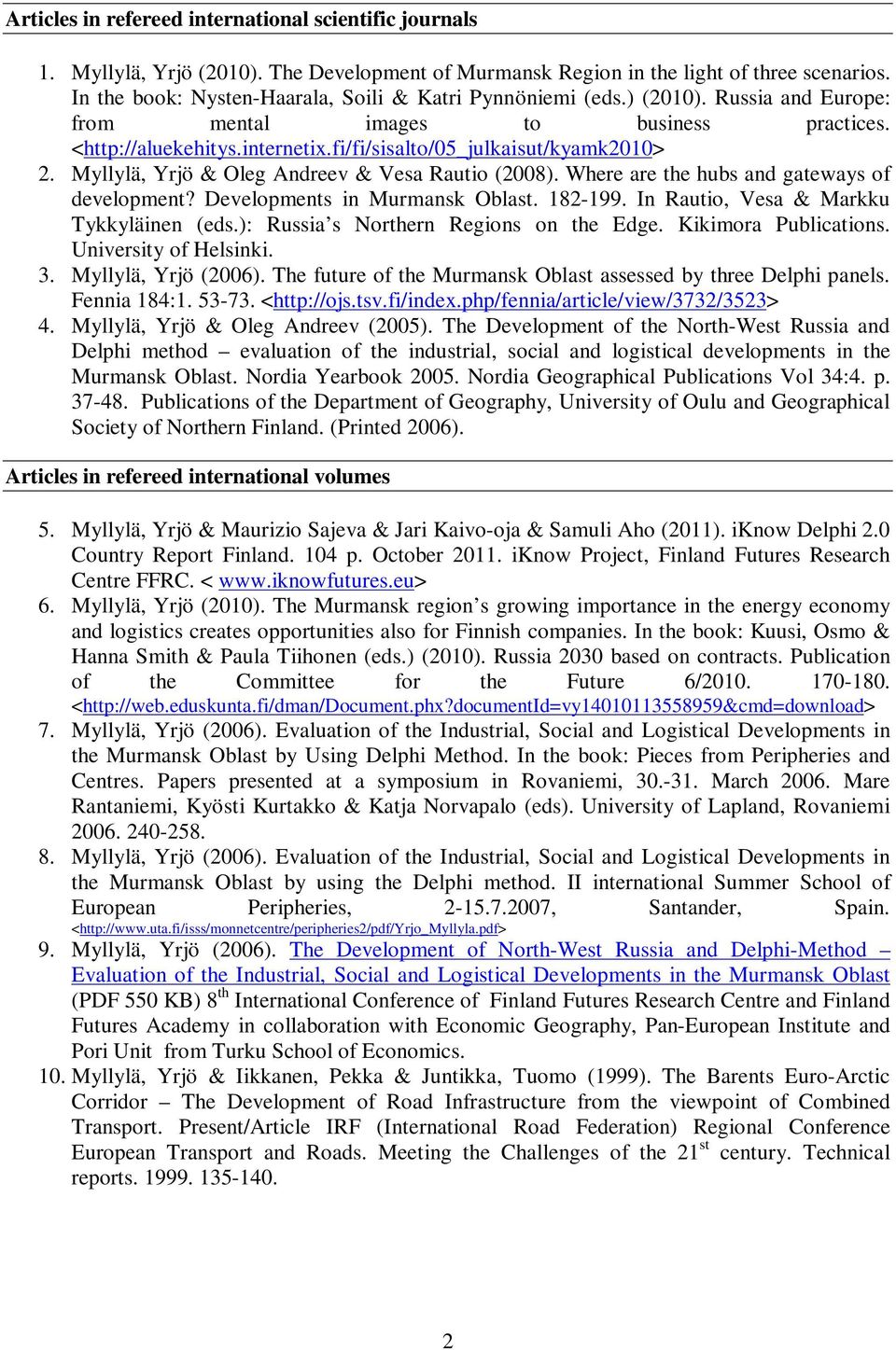 fi/fi/sisalto/05_julkaisut/kyamk2010> 2. Myllylä, Yrjö & Oleg Andreev & Vesa Rautio (2008). Where are the hubs and gateways of development? Developments in Murmansk Oblast. 182-199.