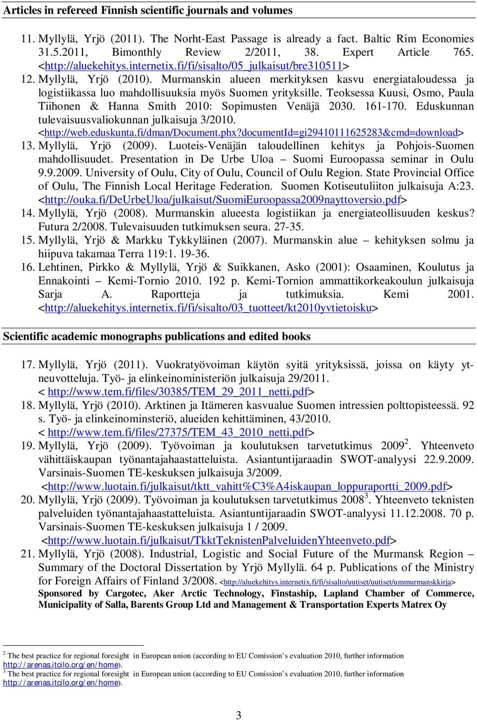 Murmanskin alueen merkityksen kasvu energiataloudessa ja logistiikassa luo mahdollisuuksia myös Suomen yrityksille. Teoksessa Kuusi, Osmo, Paula Tiihonen & Hanna Smith 2010: Sopimusten Venäjä 2030.