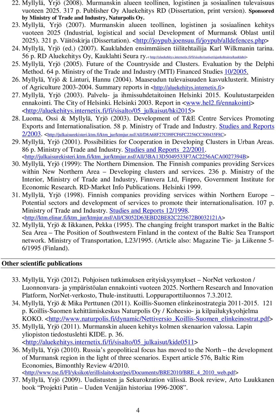 Murmanskin alueen teollinen, logistinen ja sosiaalinen kehitys vuoteen 2025 (Industrial, logistical and social Development of Murmansk Oblast until 2025). 321 p. Väitöskirja (Dissertation).