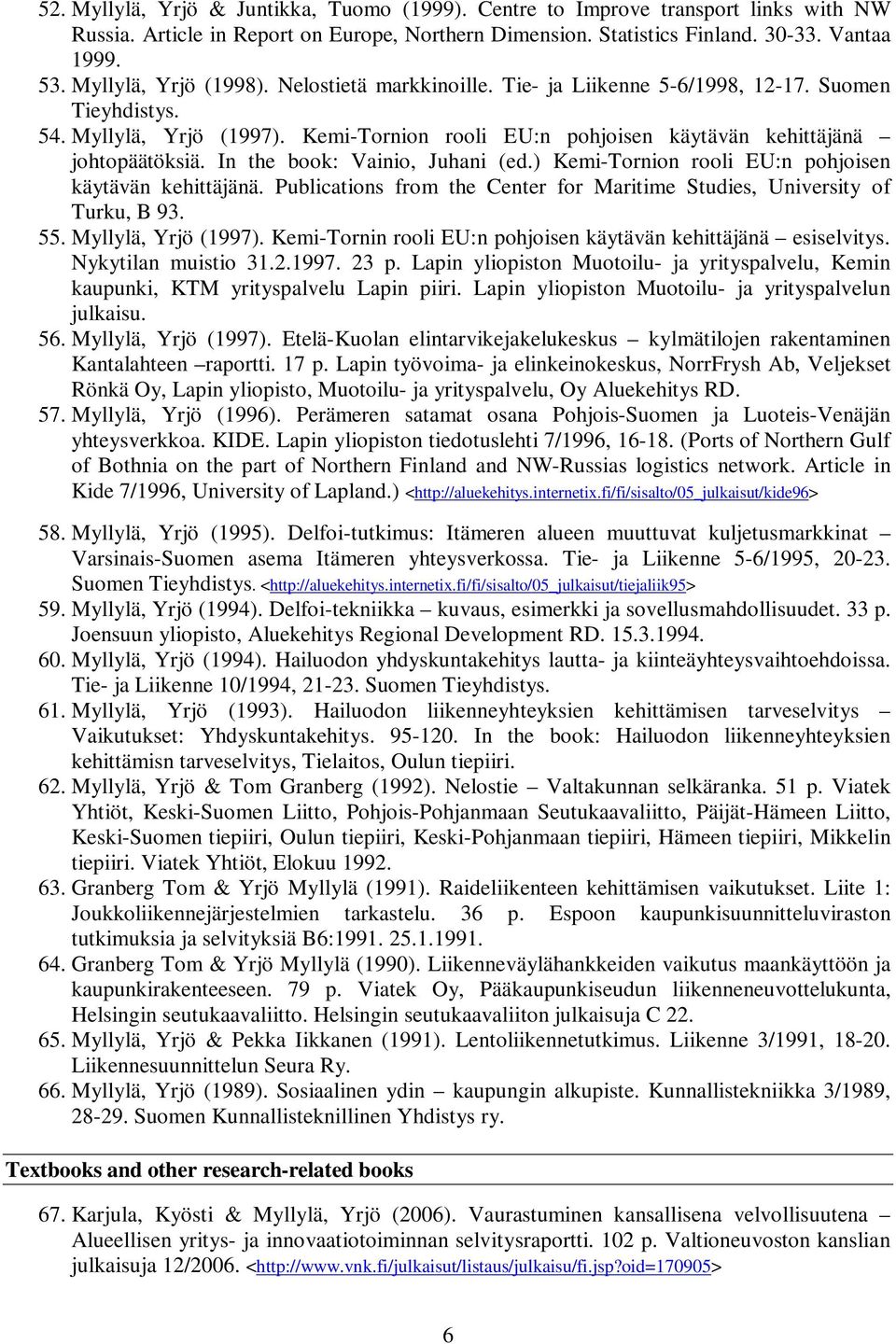 In the book: Vainio, Juhani (ed.) Kemi-Tornion rooli EU:n pohjoisen käytävän kehittäjänä. Publications from the Center for Maritime Studies, University of Turku, B 93. 55. Myllylä, Yrjö (1997).