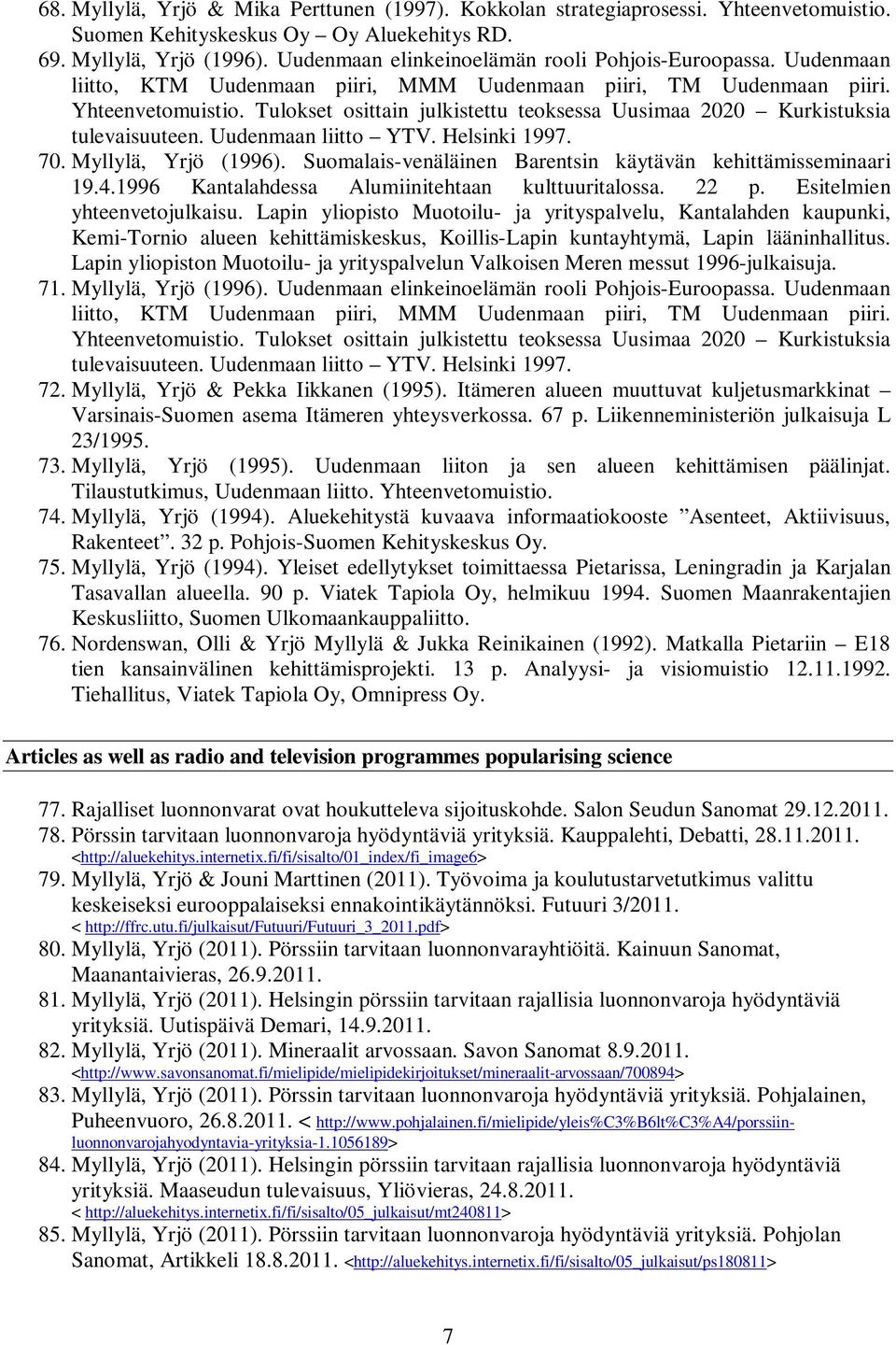 Tulokset osittain julkistettu teoksessa Uusimaa 2020 Kurkistuksia tulevaisuuteen. Uudenmaan liitto YTV. Helsinki 1997. 70. Myllylä, Yrjö (1996).