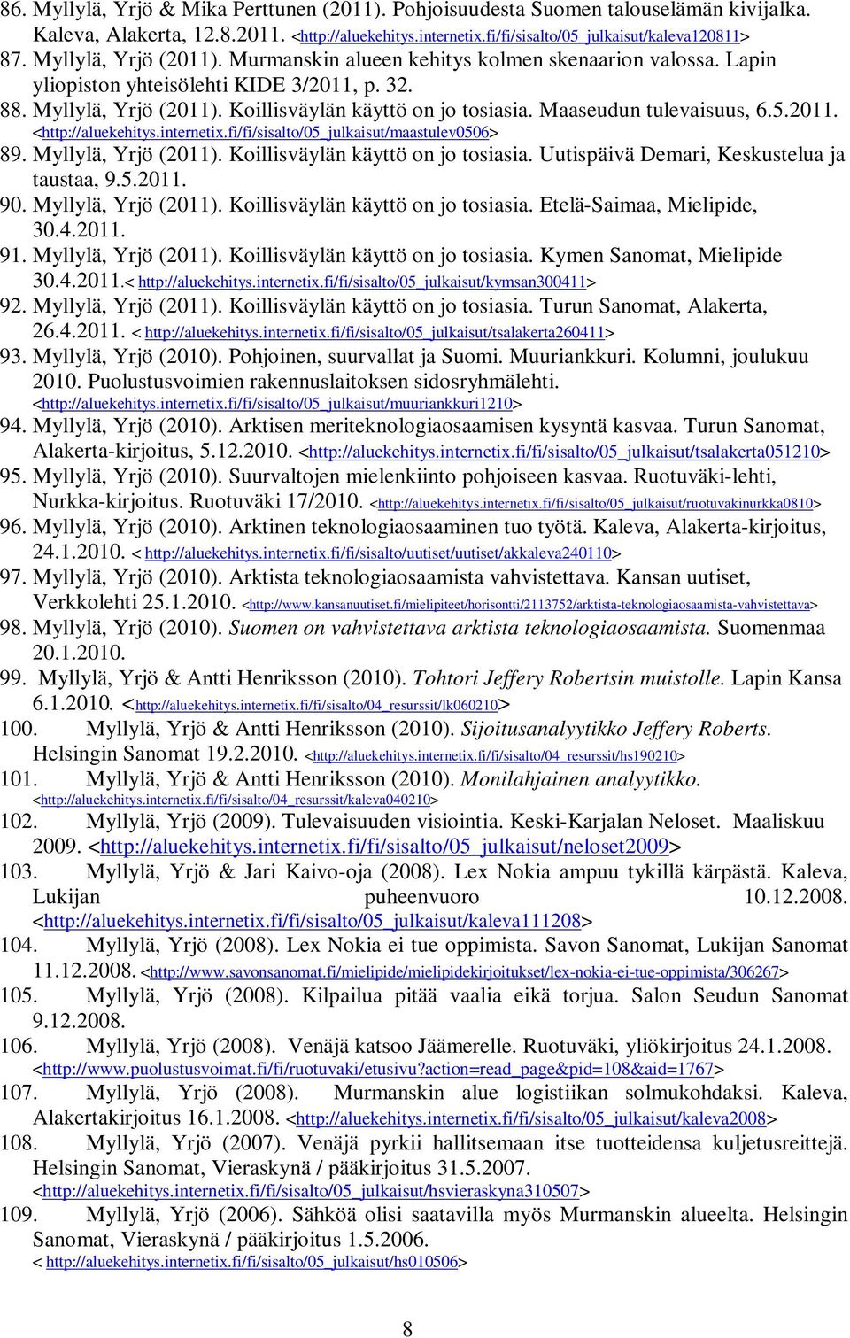 Maaseudun tulevaisuus, 6.5.2011. <http://aluekehitys.internetix.fi/fi/sisalto/05_julkaisut/maastulev0506> 89. Myllylä, Yrjö (2011). Koillisväylän käyttö on jo tosiasia.