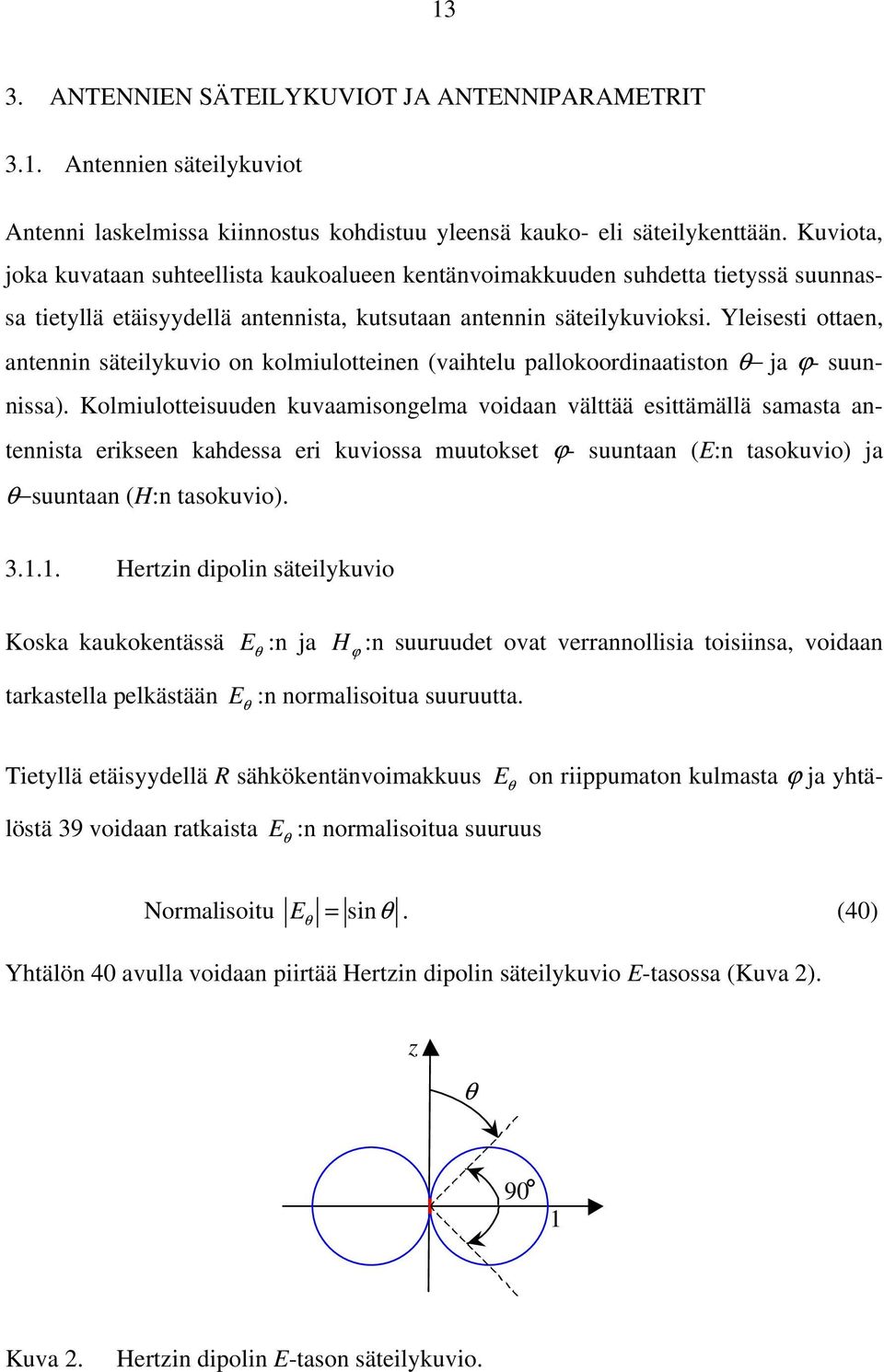 Yleisesti ottaen, antennin säteilykuvio on kolmiulotteinen (vaihtelu pallokoordinaatiston θ ja ϕ- suunnissa).