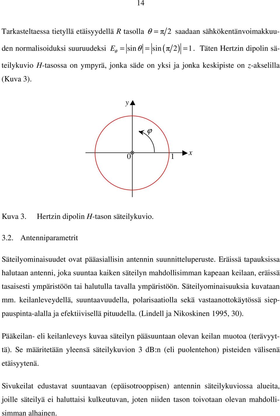 . y ϕ 0 1 x Kuva 3. Hertzin dipolin H-tason säteilykuvio. 3.. Antenniparametrit Säteilyominaisuudet ovat pääasiallisin antennin suunnitteluperuste.