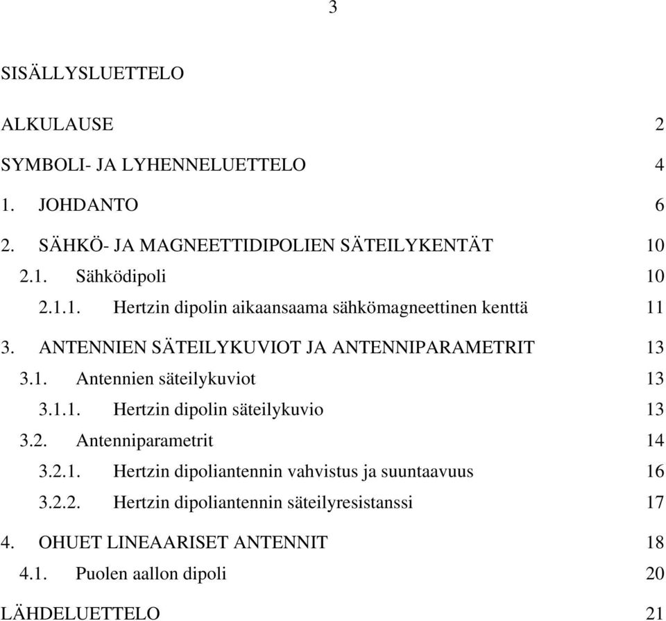 1.1. Hertzin dipolin säteilykuvio 13 3.. Antenniparametrit 14 3..1. Hertzin dipoliantennin vahvistus ja suuntaavuus 16 3.