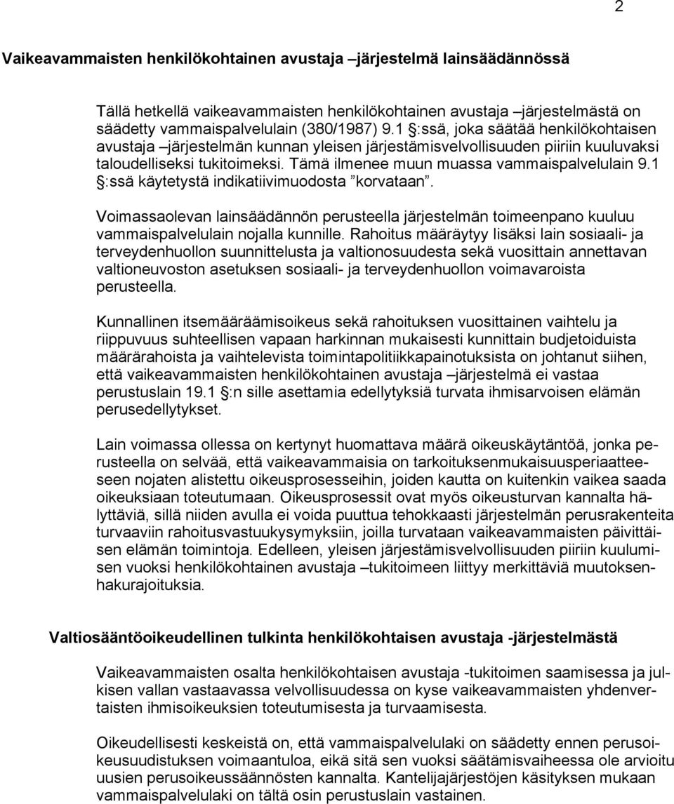 1 :ssä käytetystä indikatiivimuodosta korvataan. Voimassaolevan lainsäädännön perusteella järjestelmän toimeenpano kuuluu vammaispalvelulain nojalla kunnille.