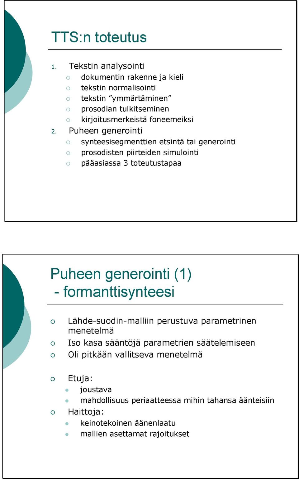 Puheen generointi synteesisegmenttien etsintä tai generointi prosodisten piirteiden simulointi pääasiassa 3 toteutustapaa Puheen generointi (1) -