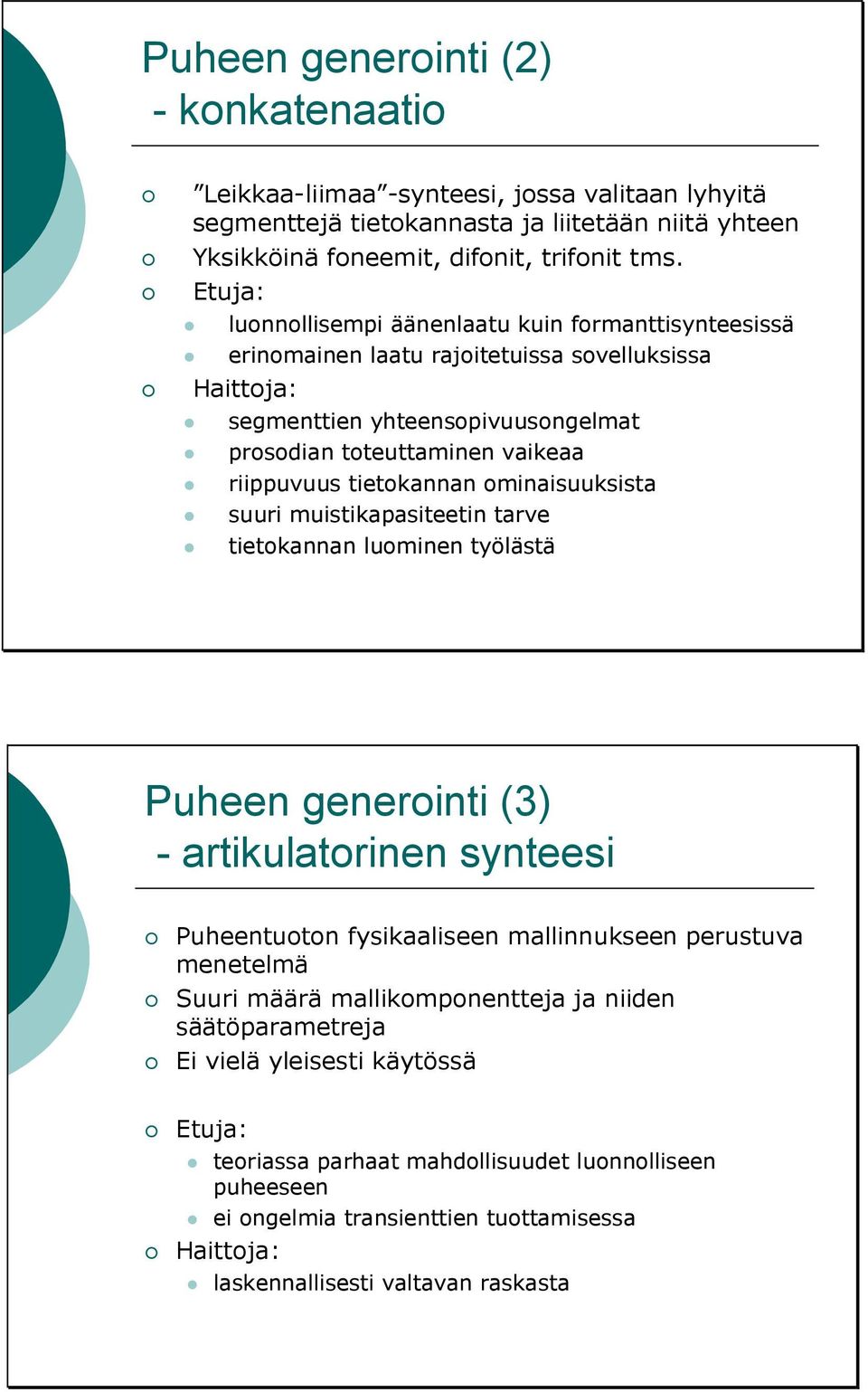 tietokannan ominaisuuksista suuri muistikapasiteetin tarve tietokannan luominen työlästä Puheen generointi (3) - artikulatorinen synteesi Puheentuoton fysikaaliseen mallinnukseen perustuva menetelmä