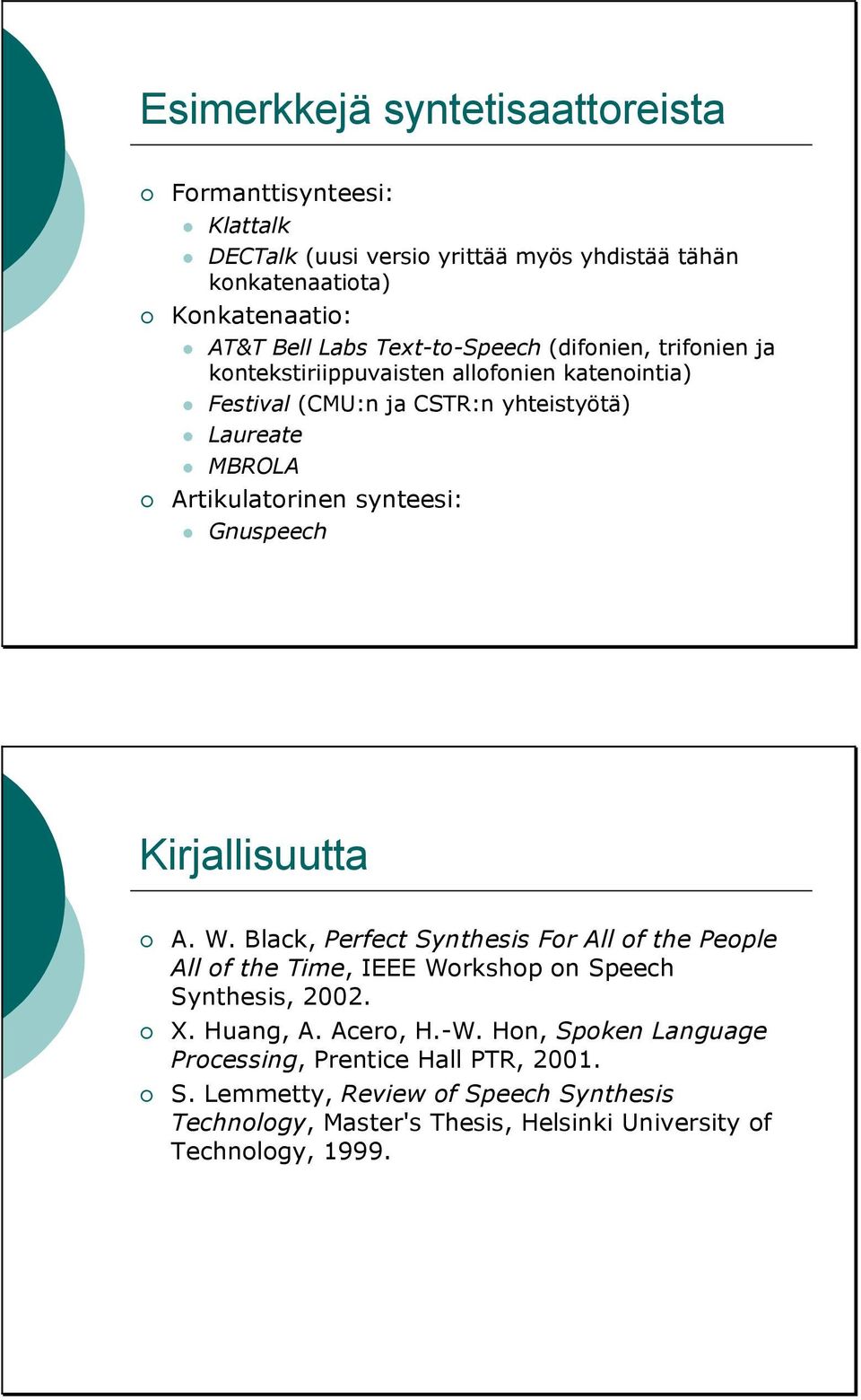 synteesi: Gnuspeech Kirjallisuutta A. W. Black, Perfect Synthesis For All of the People All of the Time, IEEE Workshop on Speech Synthesis, 2002. X. Huang, A.