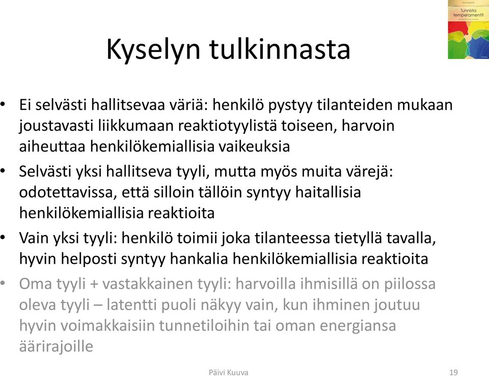 reaktioita Vain yksi tyyli: henkilö toimii joka tilanteessa tietyllä tavalla, hyvin helposti syntyy hankalia henkilökemiallisia reaktioita Oma tyyli + vastakkainen