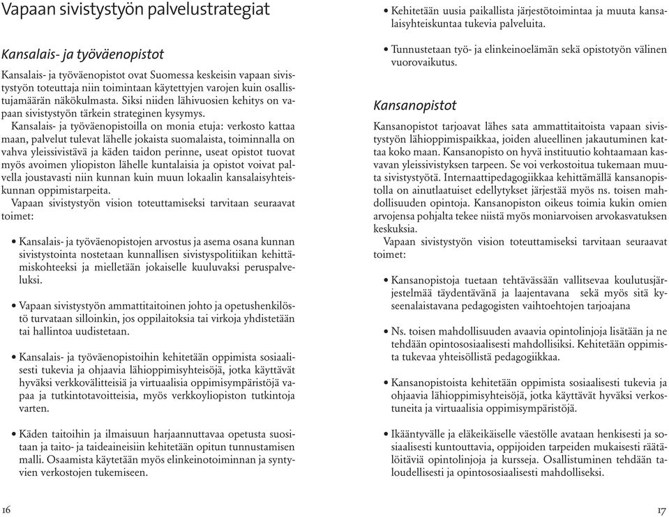 Kansalais- ja työväenopistoilla on monia etuja: verkosto kattaa maan, palvelut tulevat lähelle jokaista suomalaista, toiminnalla on vahva yleissivistävä ja käden taidon perinne, useat opistot tuovat