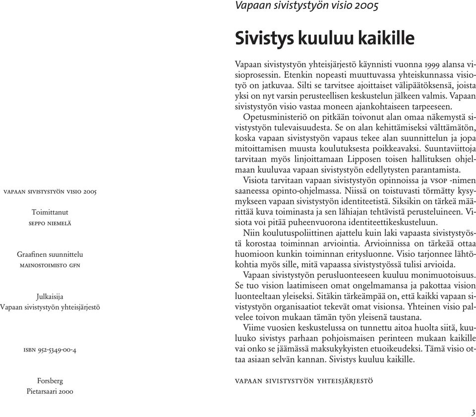 Silti se tarvitsee ajoittaiset välipäätöksensä, joista yksi on nyt varsin perusteellisen keskustelun jälkeen valmis. Vapaan sivistystyön visio vastaa moneen ajankohtaiseen tarpeeseen.