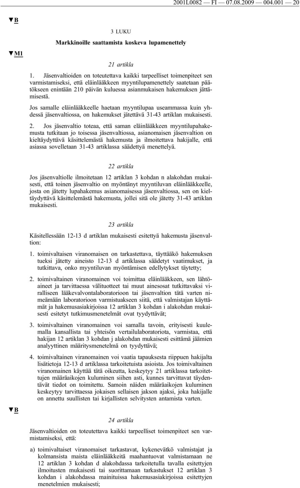 jättämisestä. Jos samalle eläinlääkkeelle haetaan myyntilupaa useammassa kuin yhdessä jäsenvaltiossa, on hakemukset jätettävä 31-43 artiklan mukaisesti. 2.