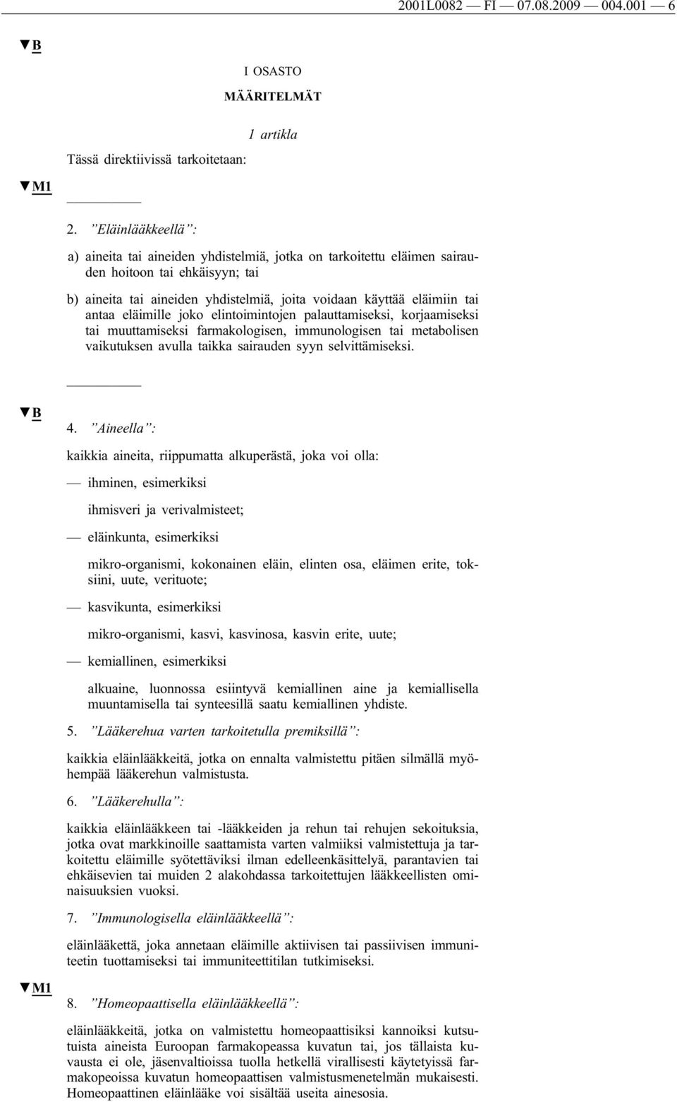 eläimille joko elintoimintojen palauttamiseksi, korjaamiseksi tai muuttamiseksi farmakologisen, immunologisen tai metabolisen vaikutuksen avulla taikka sairauden syyn selvittämiseksi. 4.