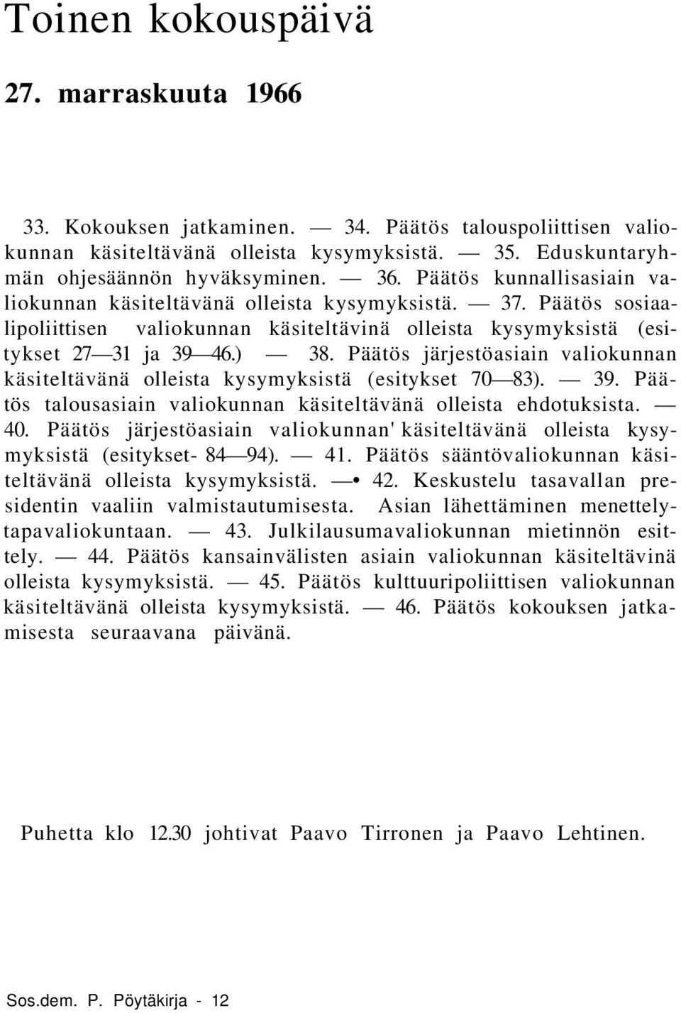 Päätös järjestöasiain valiokunnan käsiteltävänä olleista kysymyksistä (esitykset 70 83). 39. Päätös talousasiain valiokunnan käsiteltävänä olleista ehdotuksista. 40.