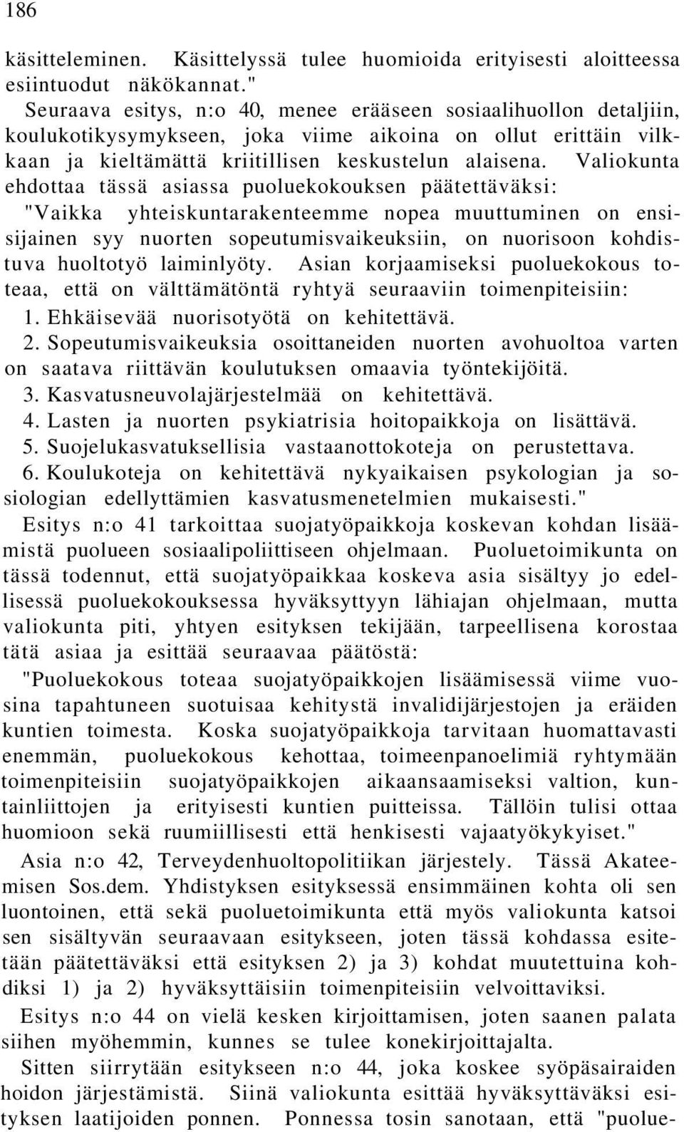 Valiokunta ehdottaa tässä asiassa puoluekokouksen päätettäväksi: "Vaikka yhteiskuntarakenteemme nopea muuttuminen on ensisijainen syy nuorten sopeutumisvaikeuksiin, on nuorisoon kohdistuva huoltotyö