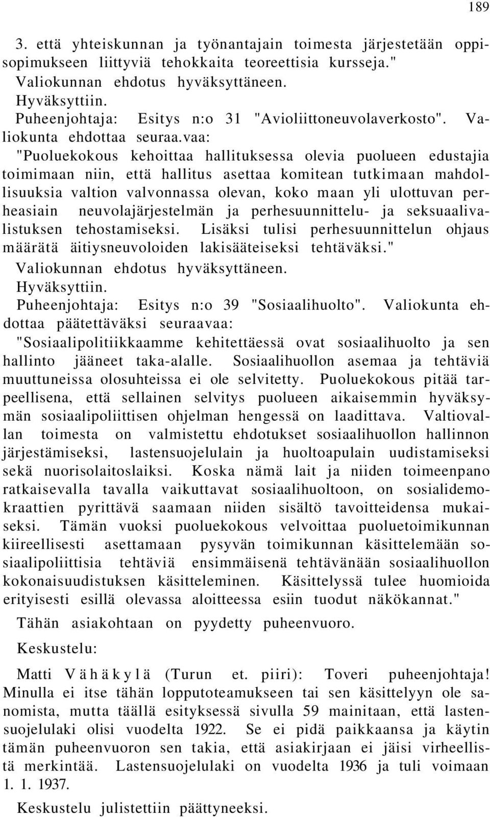 vaa: "Puoluekokous kehoittaa hallituksessa olevia puolueen edustajia toimimaan niin, että hallitus asettaa komitean tutkimaan mahdollisuuksia valtion valvonnassa olevan, koko maan yli ulottuvan