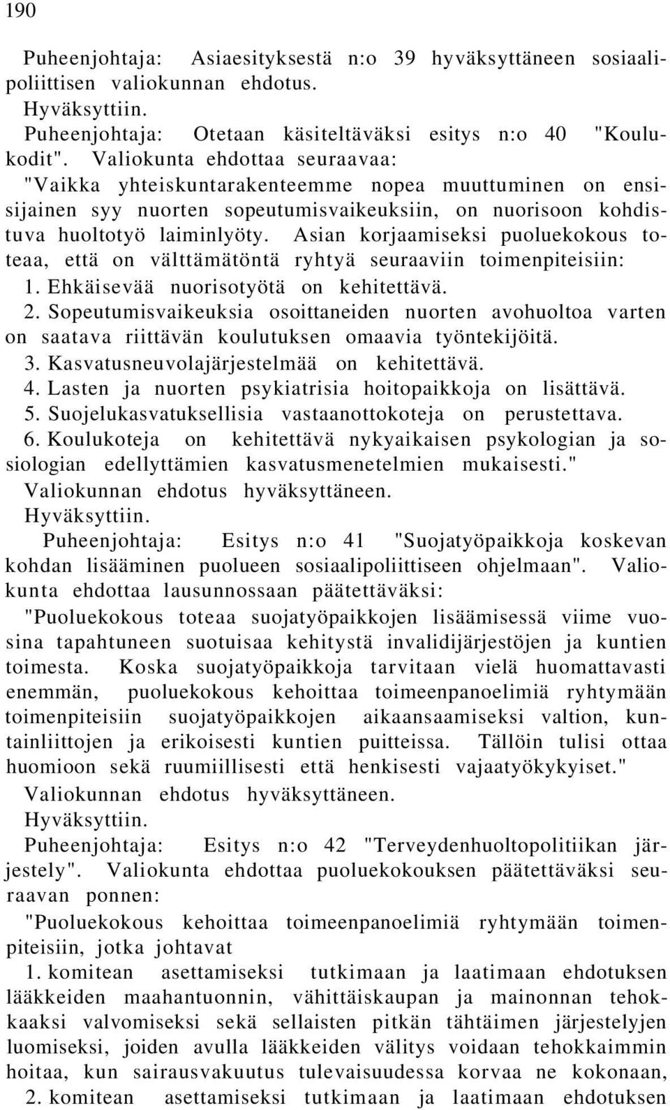 Asian korjaamiseksi puoluekokous toteaa, että on välttämätöntä ryhtyä seuraaviin toimenpiteisiin: 1. Ehkäisevää nuorisotyötä on kehitettävä. 2.